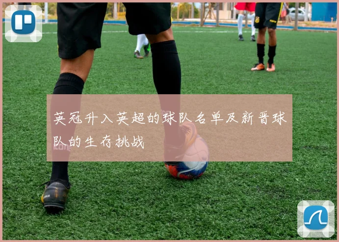 英冠升入英超的球队名单及新晋球队的生存挑战